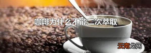 咖啡为什么不能二次萃取