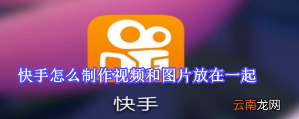 快手怎么制作视频和图片放在一起