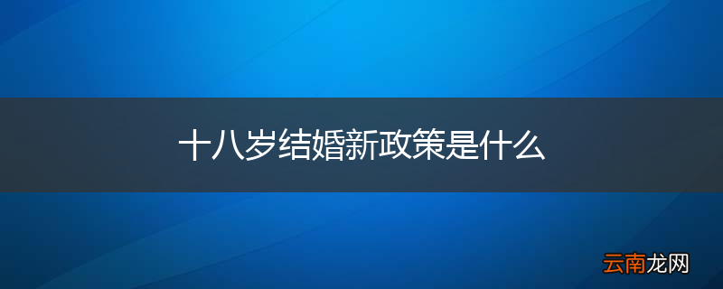 十八岁结婚新政策是什么