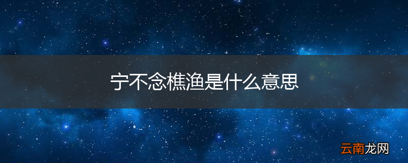 宁不念樵渔是什么意思