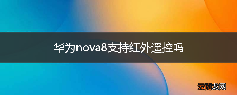 华为nova8支持红外遥控吗