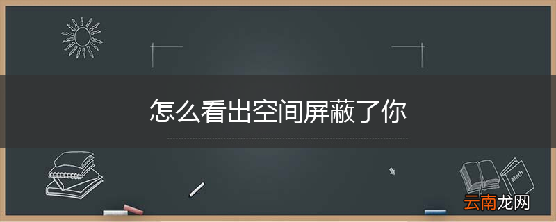 怎么看出空间屏蔽了你