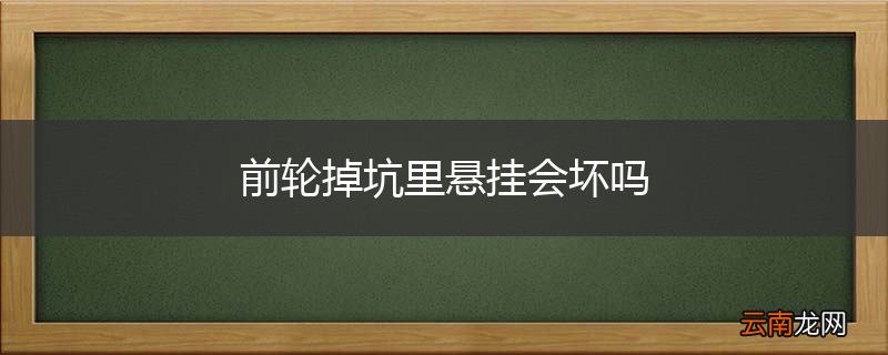 前轮掉坑里悬挂会坏吗