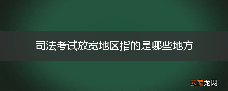 司法考试放宽地区指的是哪些地方
