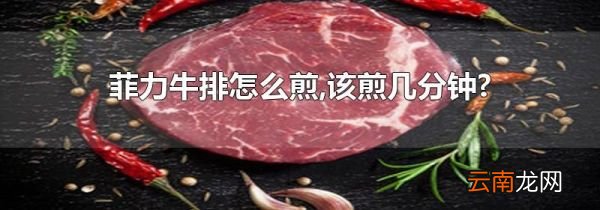 菲力牛排怎么煎,该煎几分钟?