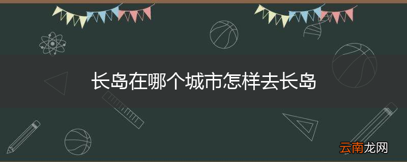 长岛在哪个城市怎样去长岛