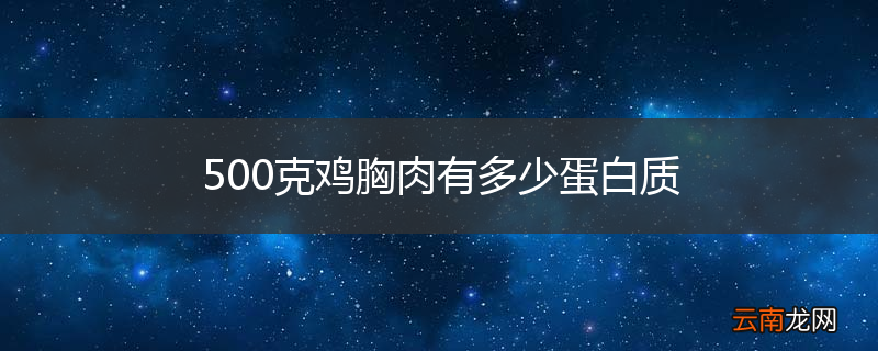500克鸡胸肉有多少蛋白质