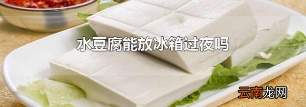 水豆腐能放冰箱过夜吗