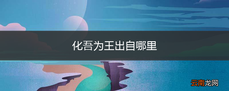 化吾为王出自哪里