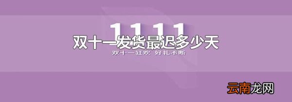 双十一发货最迟多少天