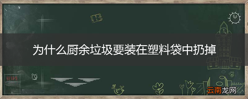 为什么厨余垃圾要装在塑料袋中扔掉