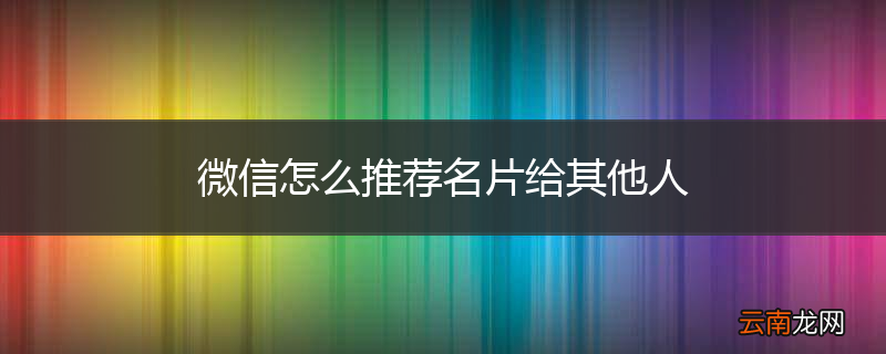 微信怎么推荐名片给其他人
