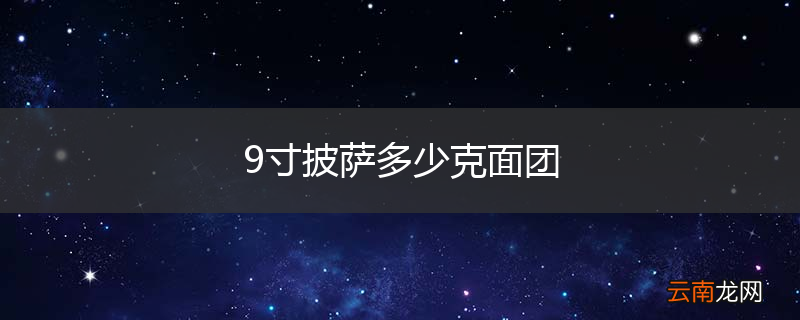 9寸披萨多少克面团