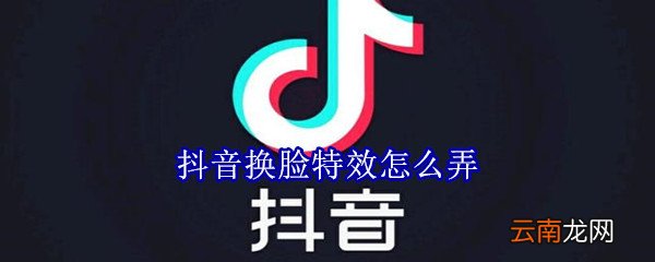 抖音换脸特效怎么弄