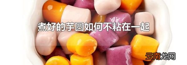 煮好的芋圆如何不粘在一起
