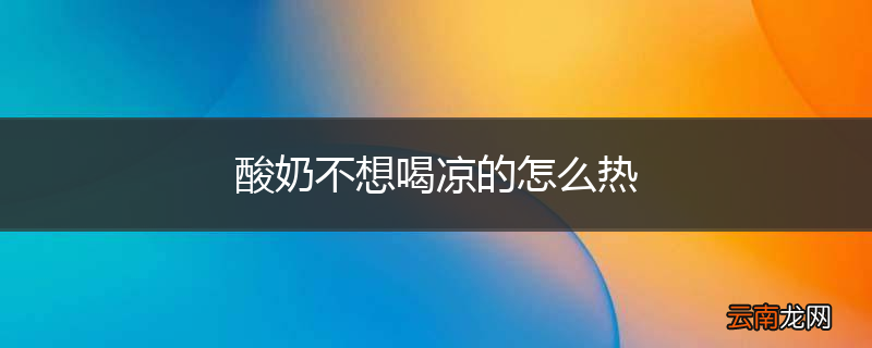 酸奶不想喝凉的怎么热