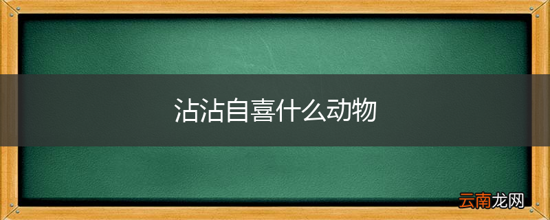 沾沾自喜什么动物