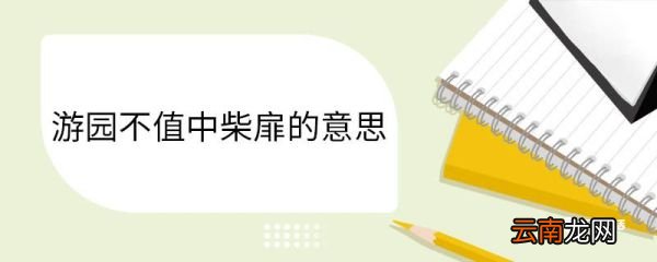 游园不值中柴扉的意思 游园不值里柴扉的意思