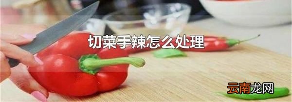 切菜手辣怎么处理