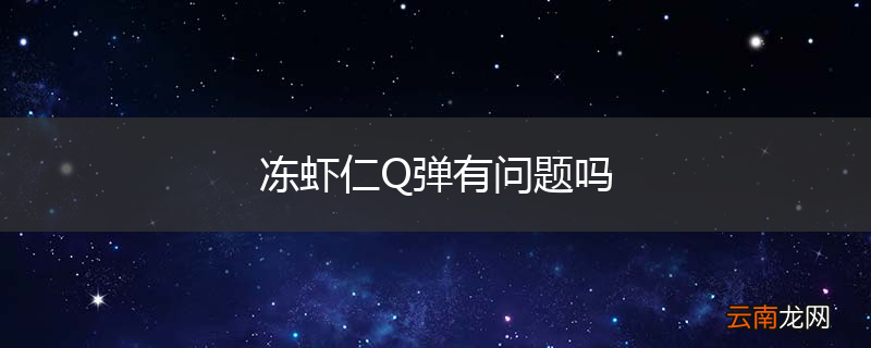 冻虾仁Q弹有问题吗