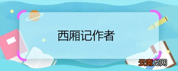 西厢记作者 西厢记作者是谁