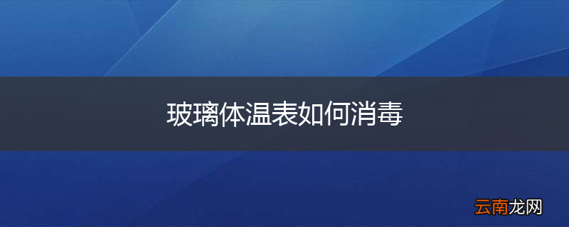 玻璃体温表如何消毒