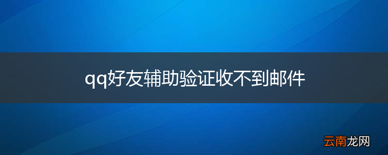 qq好友辅助验证收不到邮件