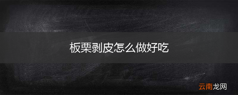 板栗剥皮怎么做好吃