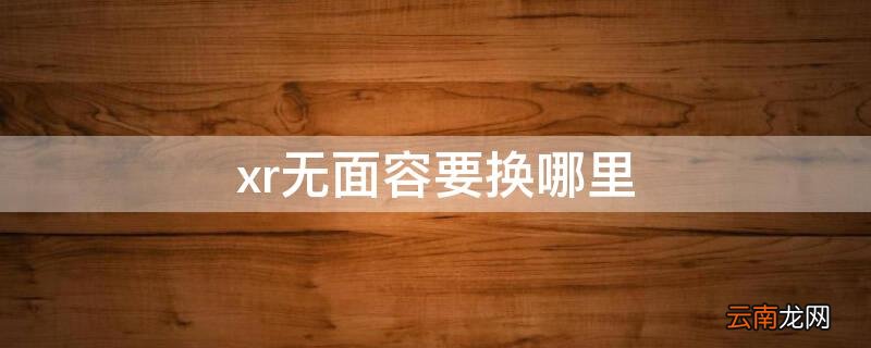 苹果xr无面容可以修吗 xr无面容要换哪里