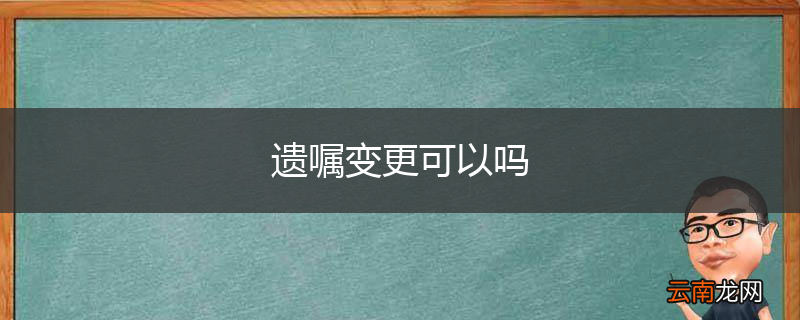 遗嘱变更可以吗