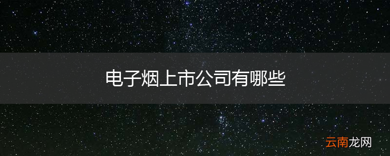 电子烟上市公司有哪些