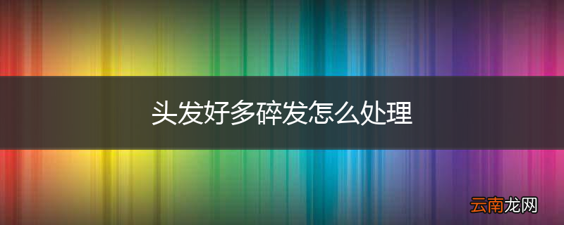 头发好多碎发怎么处理