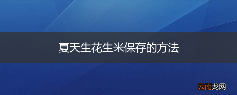 夏天生花生米保存的方法