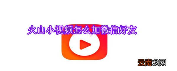 火山小视频怎么加微信好友