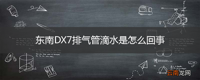 东南DX7排气管滴水是怎么回事