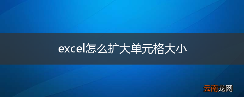 excel怎么扩大单元格大小
