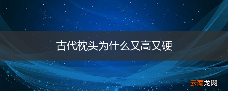 古代枕头为什么又高又硬