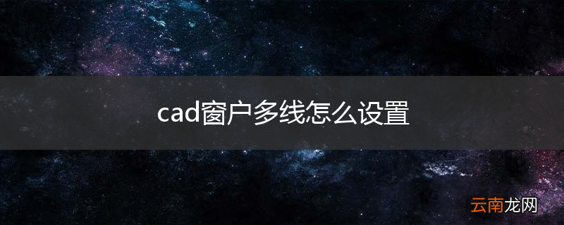 cad窗户多线怎么设置