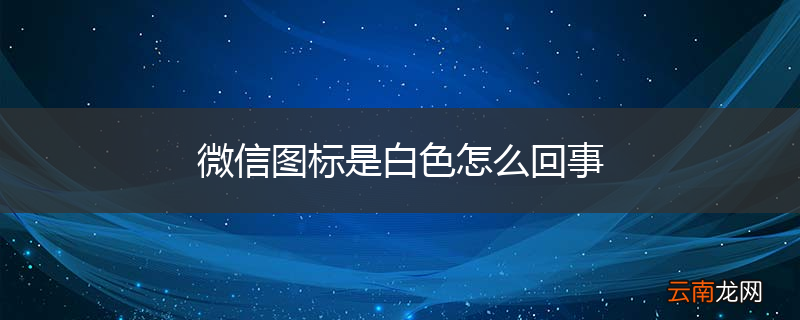 微信图标是白色怎么回事