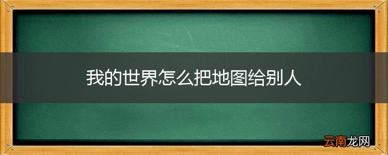 我的世界怎么把地图给别人