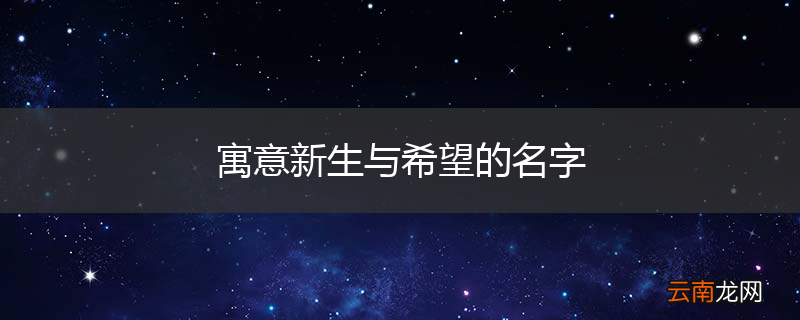 寓意新生与希望的名字