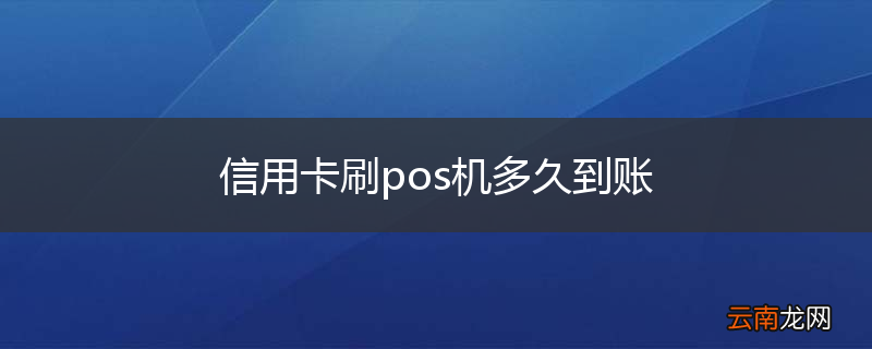 信用卡刷pos机多久到账