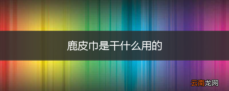 鹿皮巾是干什么用的