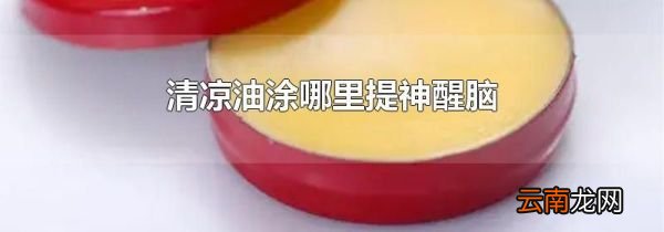 清凉油涂哪里提神醒脑