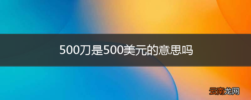 500刀是500美元的意思吗