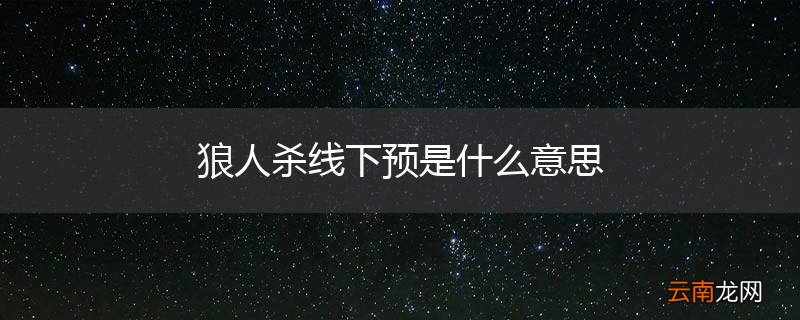 狼人杀线下预是什么意思