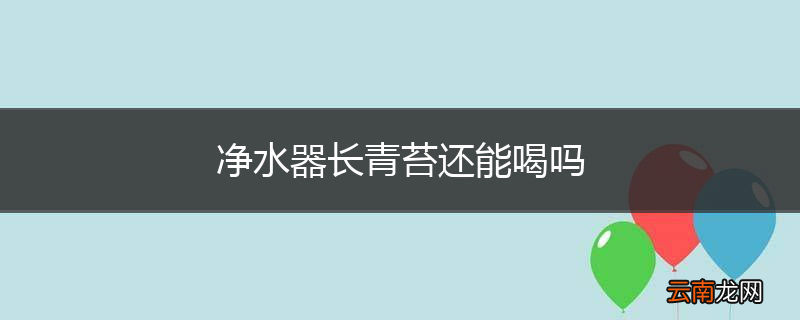 净水器长青苔还能喝吗