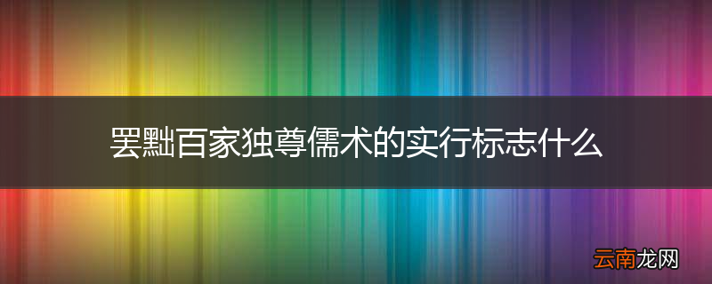 罢黜百家独尊儒术的实行标志什么