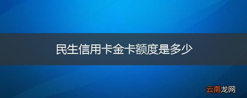 民生信用卡金卡额度是多少