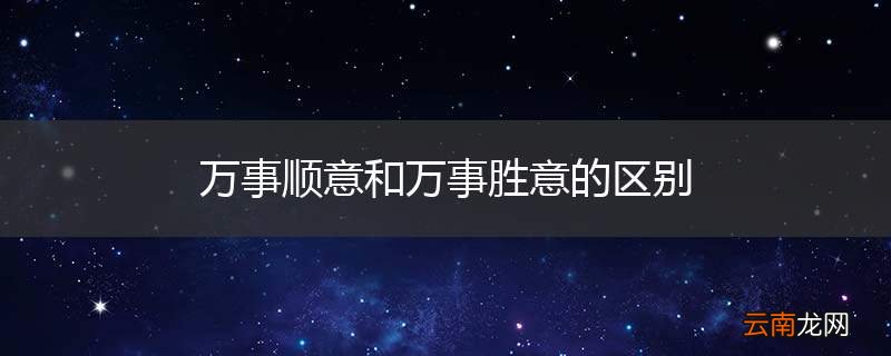 万事顺意和万事胜意的区别